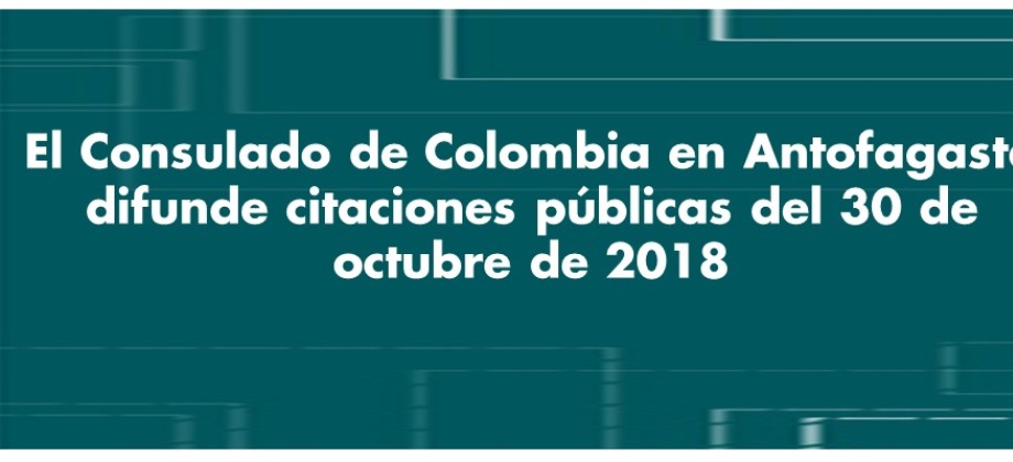 El Consulado de Colombia en Antofagasta difunde citaciones públicas del 30 de octubre 