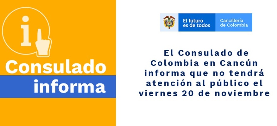  El Consulado de Colombia en Cancún informa que no tendrá atención al público el viernes 20 de noviembre de 2020