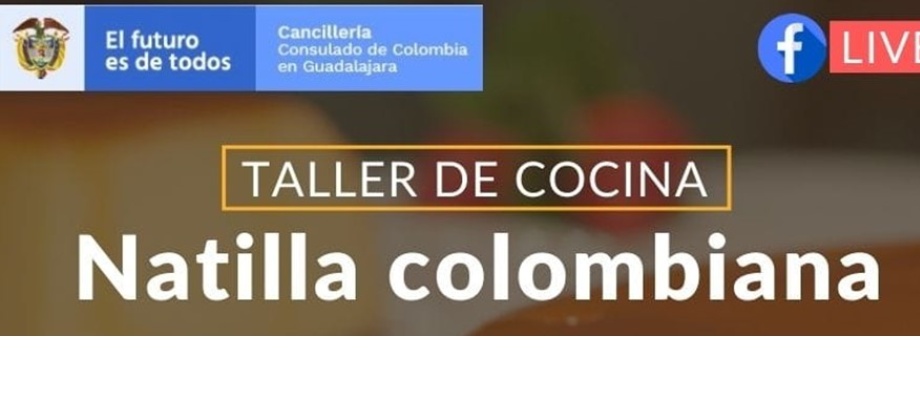 El Consulado de Colombia en Guadalajara invita al taller de cocina por Facebook Live de Natilla 