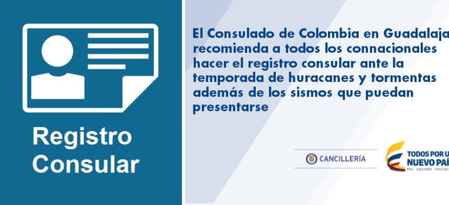 El Consulado de Colombia en Guadalajara recomienda a todos los connacionales hacer el registro consular ante la temporada de huracanes y tormentas además de los sismos que puedan 