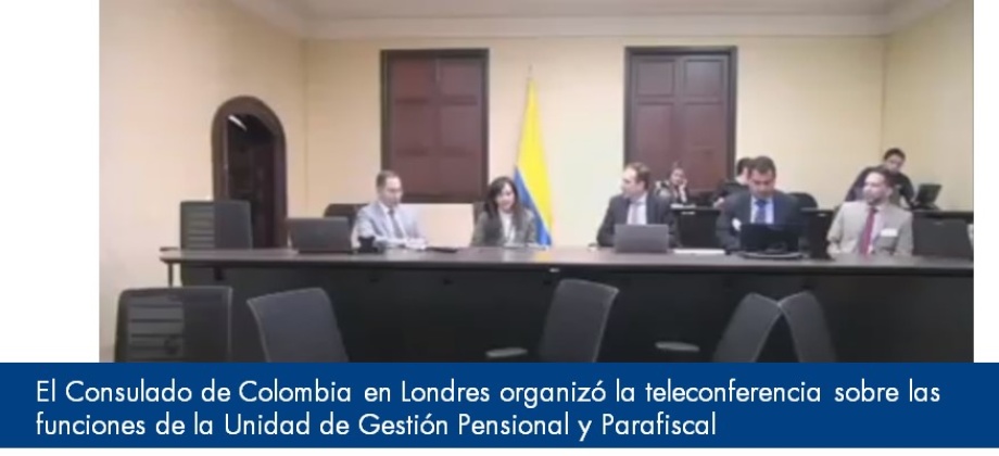 Consulado de Colombia en Londres organizó la teleconferencia sobre las funciones de la Unidad de Gestión Pensional y Parafiscal 