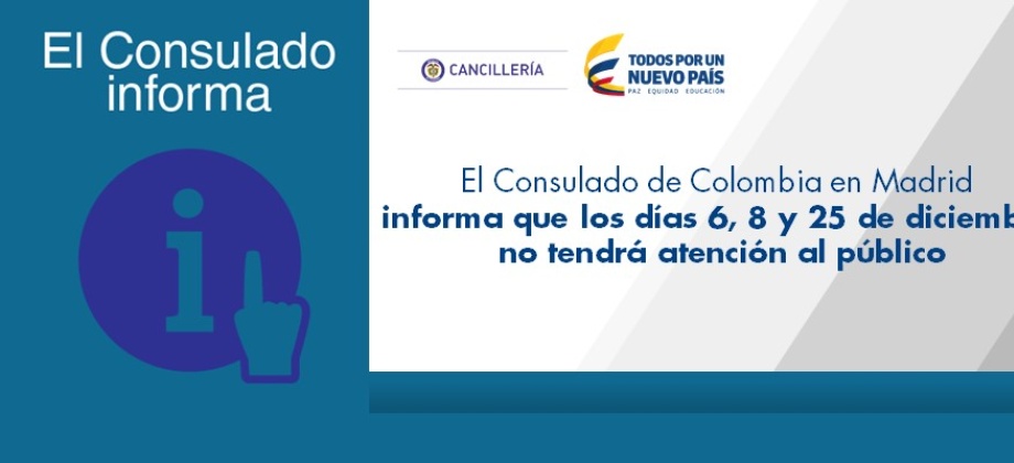 El Consulado de Colombia en Madrid informa que los días 6, 8 y 25 de diciembre de 2017 no tendrá atención al público