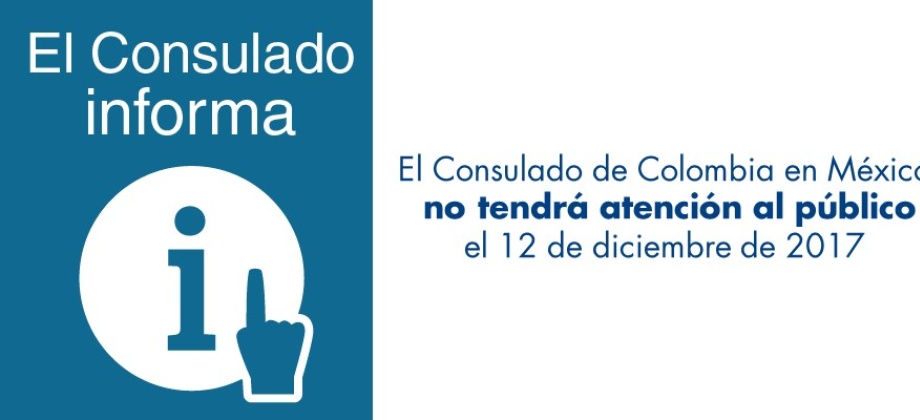 El Consulado de Colombia en México no tendrá atención al público el 12 de diciembre 