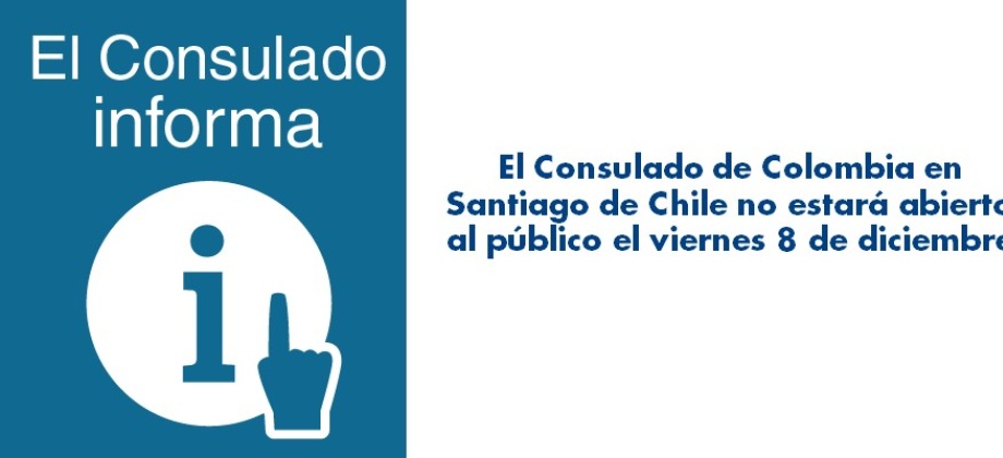 El Consulado de Colombia en Santiago de Chile no estará abierto al público el viernes 8 de diciembre de 2017
