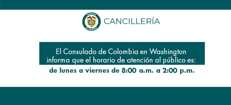 El Consulado de Colombia en Washington informa que el horario de atención al público es