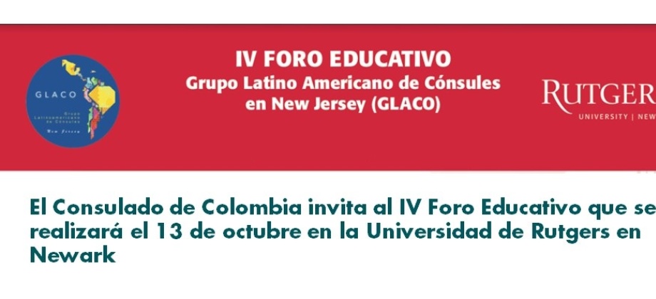 El Consulado de Colombia invita al IV Foro Educativo que se realizará el 13 de octubre en la Universidad de Rutgers 