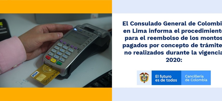 El Consulado General de Colombia en Lima informa el procedimiento para el reembolso de los montos pagados por concepto de trámites no realizados durante esta vigencia