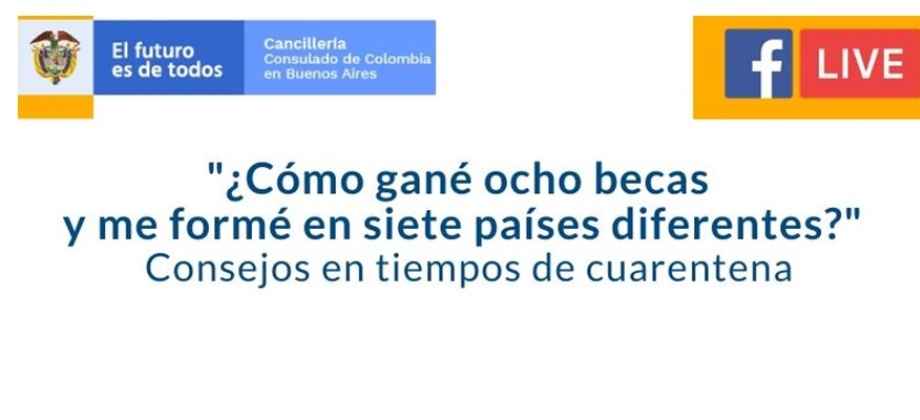 Invitación del jueves 30 de abril el Consulado de Colombia en Buenos Aires realizará la charla online: "¿Cómo gané ocho becas y me formé en siete países diferentes?"