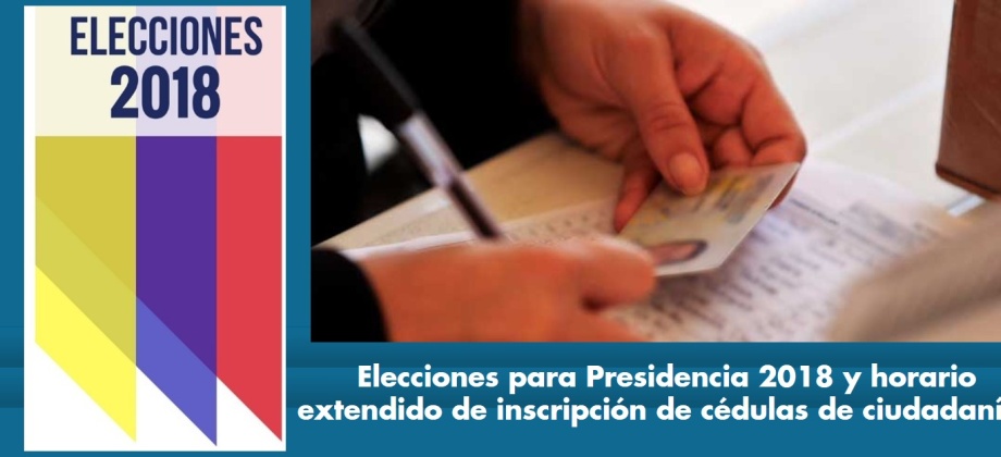 Elecciones para Presidencia 2018 y horario extendido de inscripción de cédula de ciudadanía