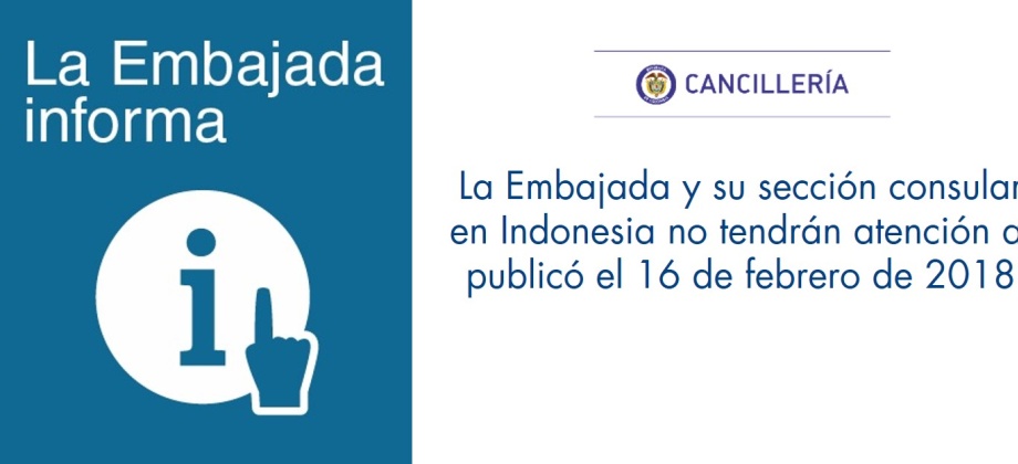 La Embajada y su sección consular en Indonesia no tendrán atención al publicó el 16 de febrero de 2018 