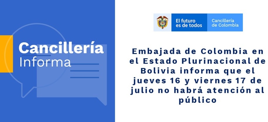 Embajada de Colombia en el Estado Plurinacional de Bolivia informa que el jueves 16 y viernes 17 de julio de 2020 no habrá atención al público 