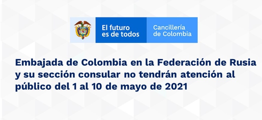 Embajada de Colombia en la Federación de Rusia y su sección consular no tendrán atención al público del 1 al 10 de mayo