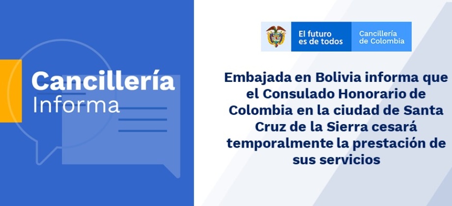 Embajada en Bolivia informa que el Consulado Honorario de Colombia en la ciudad de Santa Cruz de la Sierra cesará temporalmente la prestación 