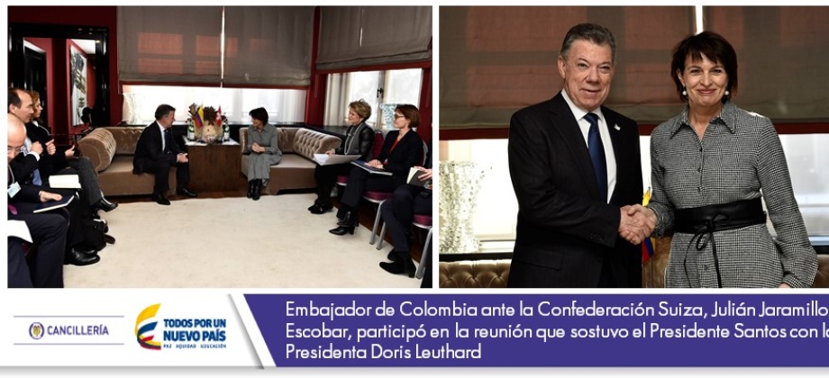 Embajador de Colombia ante la Confederación Suiza, Julián Jaramillo Escobar, participó en la reunión que sostuvo el Presidente Santos con la Presidenta 