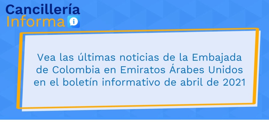 Vea las últimas noticias de la Embajada de Colombia en Emiratos Árabes Unidos en el boletín informativo de abril de 2021