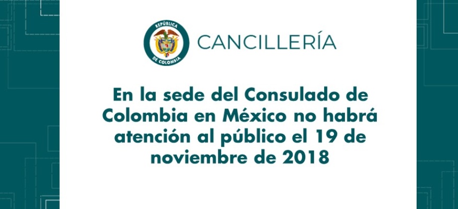 El Consulado de Colombia en México no tendrá atención al público el 19 de noviembre 