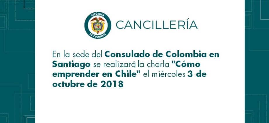 En la sede del Consulado de Colombia en Santiago se realizará la charla "Cómo emprender en Chile" el 3 de octubre 