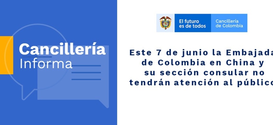 Este 7 de junio de 2019  la Embajada de Colombia en China y su sección consular no tendrán atención al público