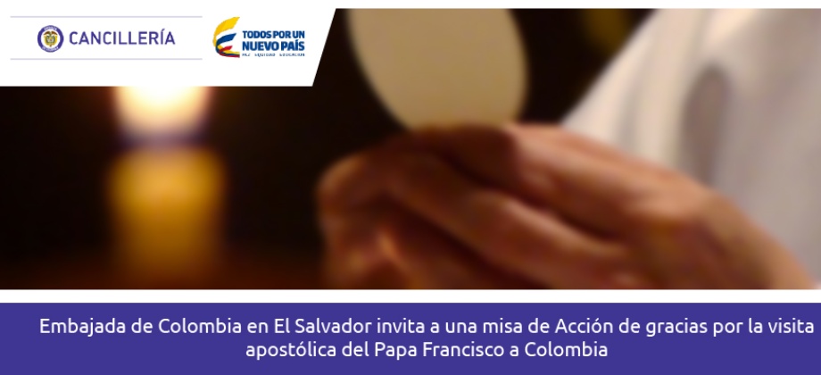 La Embajada de Colombia en El Salvador invita a una misa de Acción de gracias por la visita apostólica del Papa Francisco a Colombia