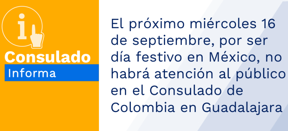 El próximo miércoles 16 de septiembre, por ser día festivo en México, no habrá atención al público en el Consulado de Colombia en Guadalajara