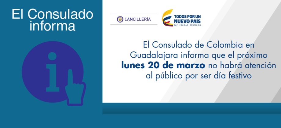 Consulado de Colombia en Guadalajara informa que el próximo lunes 20 de marzo no habrá atención al público por ser día festivo