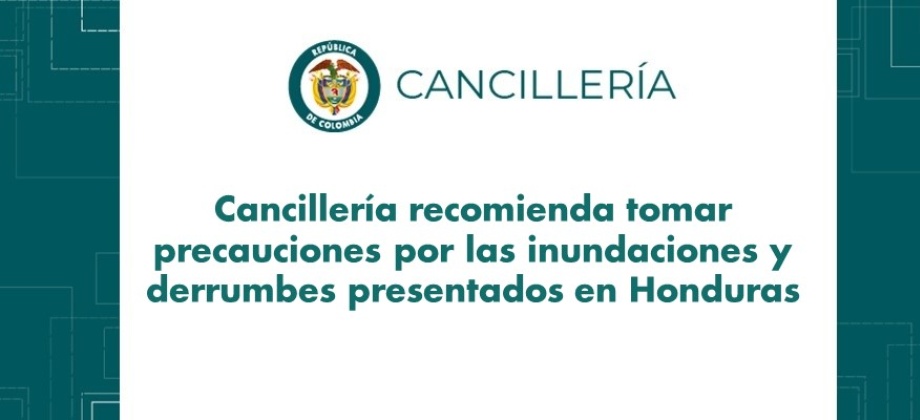 Cancillería recomienda tomar precauciones por las inundaciones y derrumbes presentados en Honduras