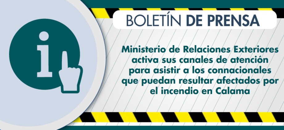 Antofagasta (sep. 11/18). El Ministerio de Relaciones Exteriores de Colombia - Dirección de Asuntos Migratorios, Consulares y Servicio al Ciudadano - dispuso sus canales de atención para atender eventuales necesidades de colombianos que posiblemente resultaren afectados por el incendio en la comuna de Calama de la Región de Antofagasta, Chile. Hasta el momento no se registran colombianos heridos o fallecidos.