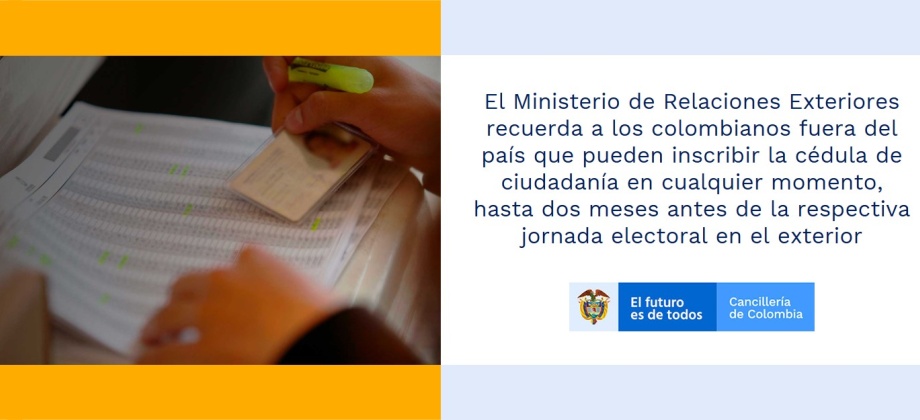 El Ministerio de Relaciones Exteriores recuerda a los colombianos fuera del país que pueden inscribir la cédula de ciudadanía en cualquier momento, hasta dos meses antes de la respectiva jornada electoral en el exterior