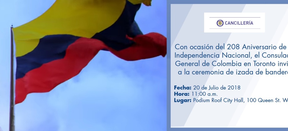 Con ocasión del 208 Aniversario de la Independencia Nacional, el Consulado General de Colombia en Toronto invita a la ceremonia de izada de bandera