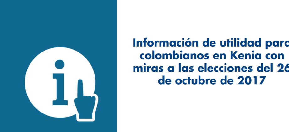 Información de utilidad para colombianos en Kenia con miras a las elecciones del 26 de octubre de 2017