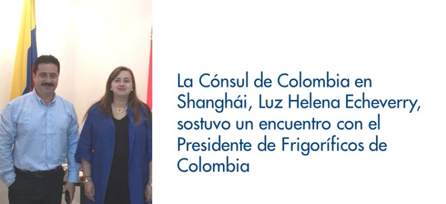 Cónsul de Colombia en Shanghái, Luz Helena Echeverry, sostuvo un encuentro con el Presidente de Frigoríficos de Colombia