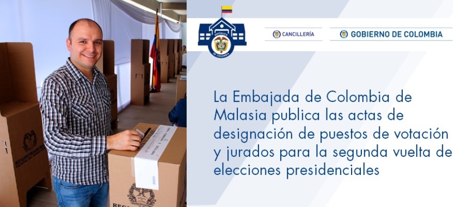Embajada de Colombia de Malasia publica las actas de designación de puestos de votación y jurados para la segunda vuelta de elecciones presidenciales