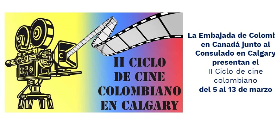 La Embajada de Colombia en Canadá junto al Consulado en Calgary presentan el II Ciclo de cine colombiano del 5 al 13 de marzo de 2020