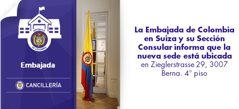 La Embajada de Colombia en Suiza y su Sección Consular informa que la nueva sede está ubicada en Zieglerstrasse 29, 3007 Berna 
