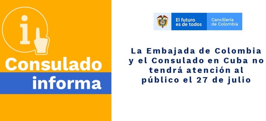 La Embajada de Colombia y el Consulado en Cuba no tendrá atención al público el 27 de julio  de 2020