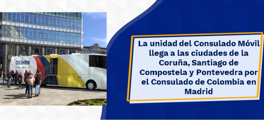 La unidad del Consulado Móvil llega a las ciudades de la Coruña, Santiago de Compostela y Pontevedra por el Consulado de Colombia 