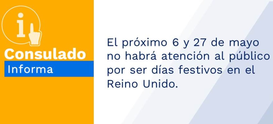 El próximo 6 y 27 de mayo no habrá atención al público por ser días festivos en el Reino Unido