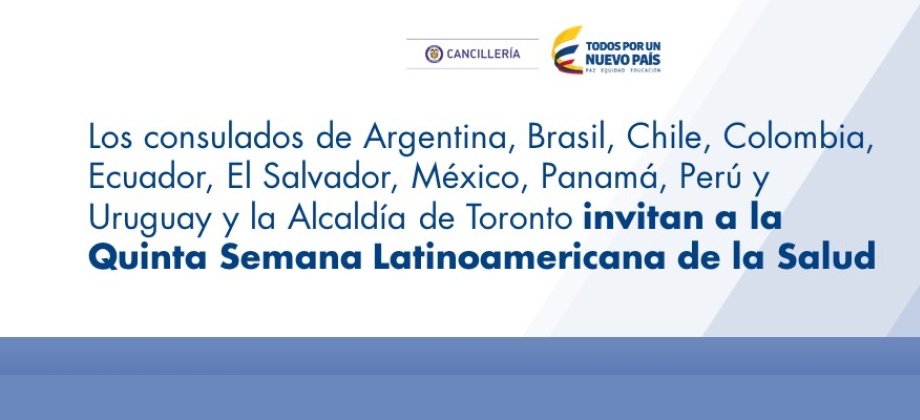 Los consulados de Argentina, Brasil, Chile, Colombia, Ecuador, El Salvador, México, Panamá, Perú y Uruguay y la Alcaldía de Toronto invitan a la Semana Latinoamericana de la Salud