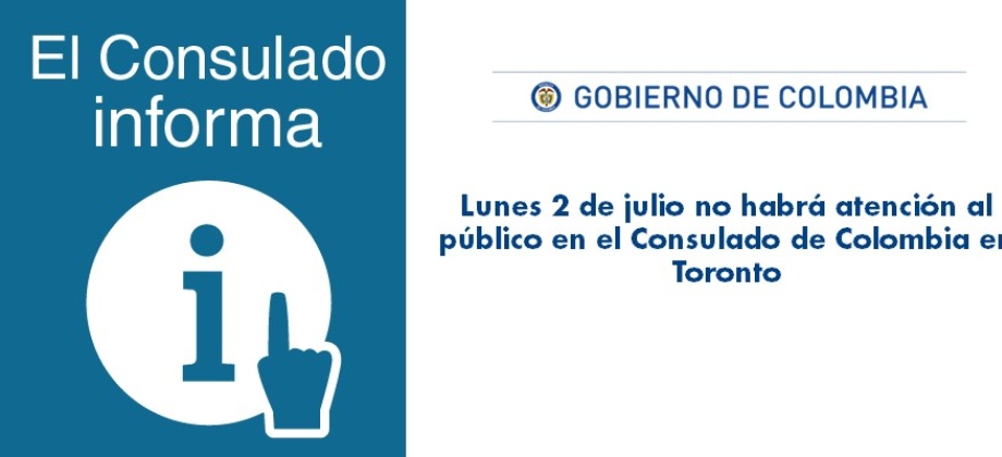 El lunes 2 de julio de 2018 no habrá atención al público en el Consulado de Colombia en Toronto