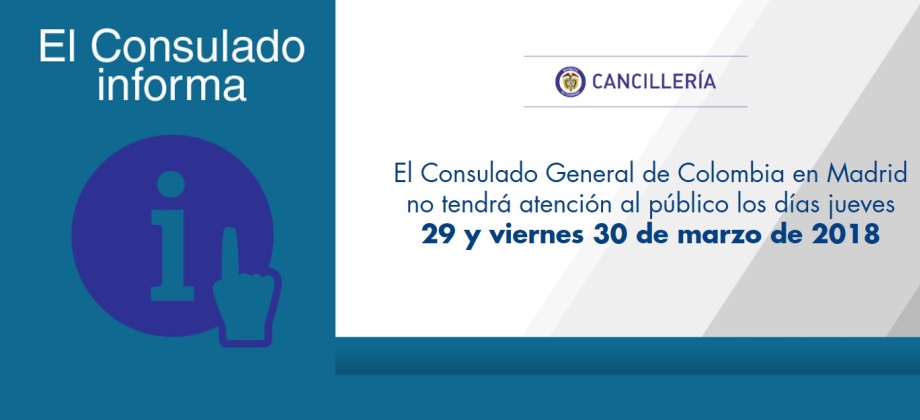 El Consulado General de Colombia en Madrid no tendrá atención al público los días jueves 29 y viernes 30 de marzo de 2018