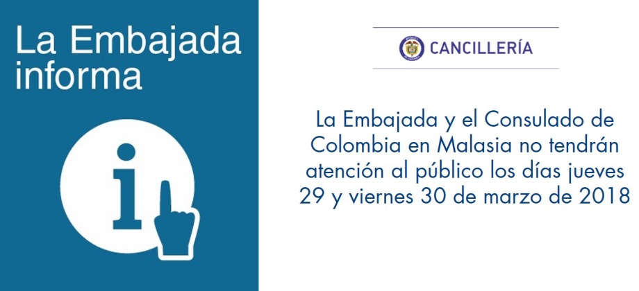 La Embajada y el Consulado de Colombia en Malasia no tendrán atención al público los días jueves 29 y viernes 30 de marzo de 2018