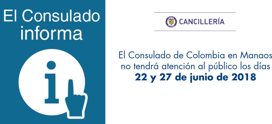 El Consulado de Colombia en Manaos no tendrá atención al público los días 22 y 27 de junio de 2018