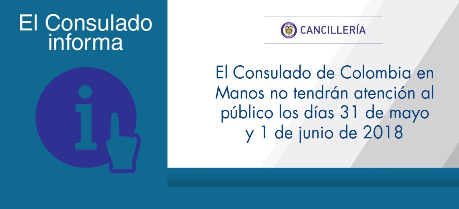 El Consulado de Colombia en Manos no tendrán atención al público los días 31 de mayo y 1 de junio de 2018
