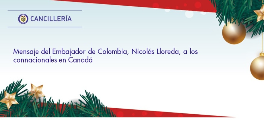 Mensaje del Embajador de Colombia en Canadá, Nicolás Lloreda, a los connacionales 
