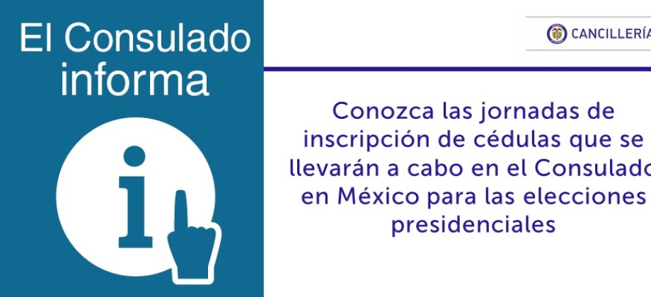 Conozca las jornadas de inscripción de cédulas que se llevarán a cabo en el Consulado en México para las elecciones presidenciales.