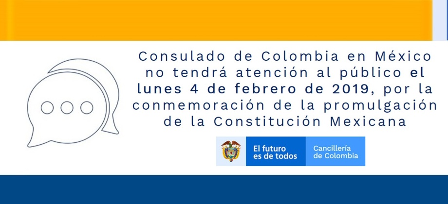 El Consulado de Colombia en México no tendrá atención al público el 4 de febrero de 2019, por la conmemoración de la promulgación de la Constitución Mexicana