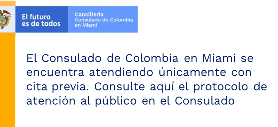 El Consulado de Colombia en Miami se encuentra atendiendo únicamente con cita previa. Consulte aquí el protocolo de atención al público en el Consulado