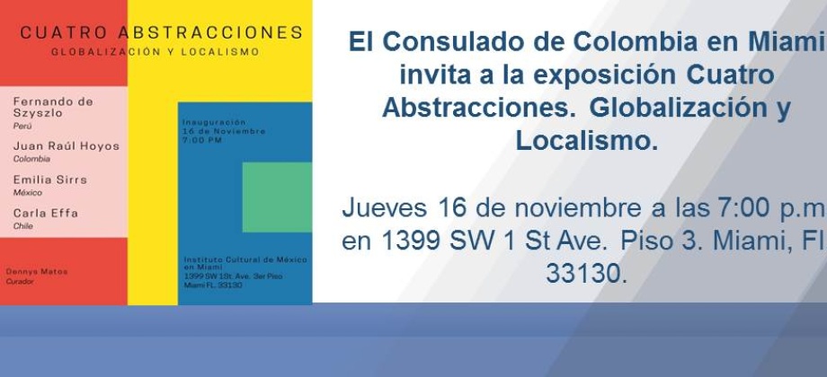 El Consulado de Colombia en Miami invita a la exposición Cuatro Abstracciones. Globalización y Localismo, el próximo 16 de noviembre. 