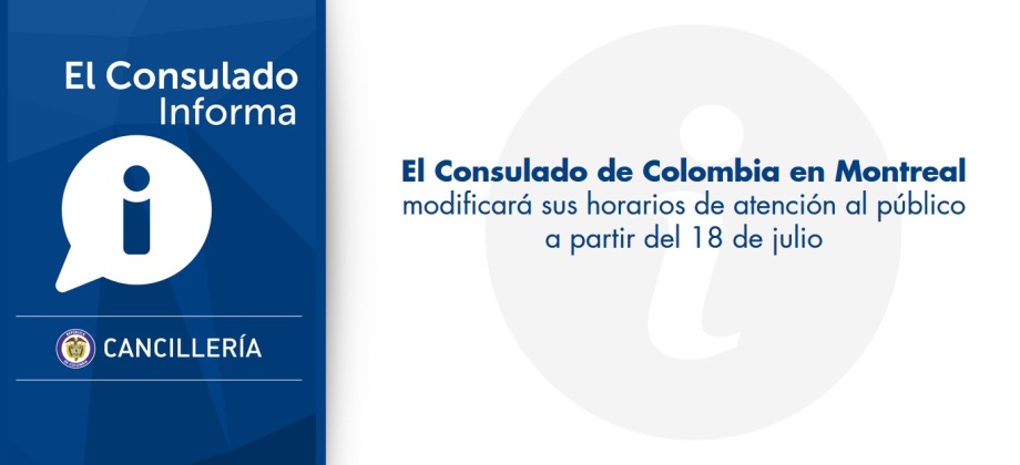 El Consulado de Colombia en Montreal informa que modificará sus horarios de atención al público a partir del 18 de julio