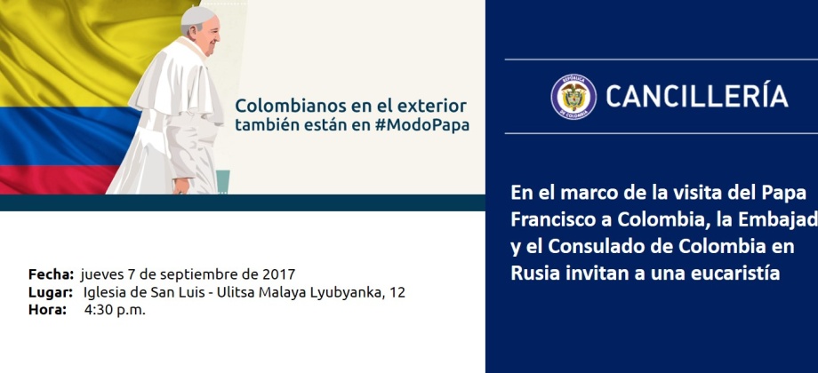 En el marco de la visita del Papa Francisco a Colombia, la Embajada y el Consulado de Colombia en Rusia invitan a una eucaristía